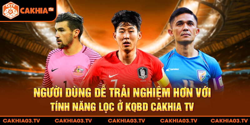 Người dùng dễ trải nghiệm hơn với tính năng lọc ở KQBD Cakhia TV