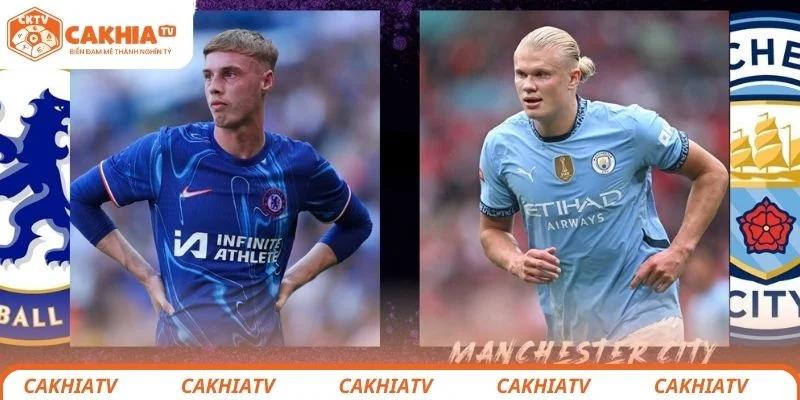 Nhận định chi tiết tình hình lực lượng 2 đội Chelsea vs Manchester City