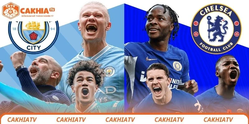 Thông tin tổng quan về trận đấu hấp dẫn giữa Chelsea vs Manchester City