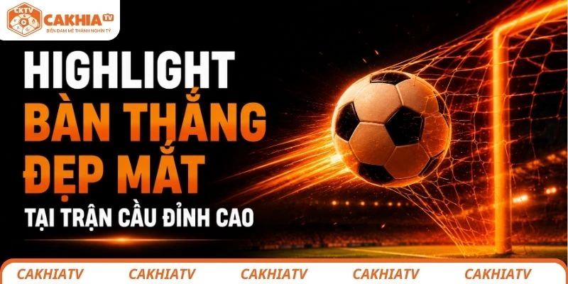 Highlight bàn thắng đẹp mắt tại trận cầu đỉnh cao