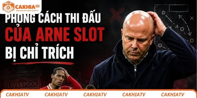 Phong cách thi đấu dưới sự dẫn dắt của Arne Slot gặp nhiều chỉ trích
