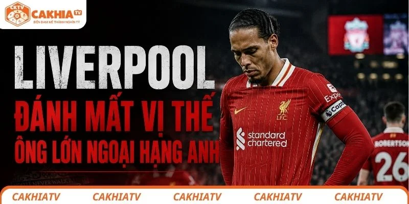 Liverpool dần đánh mất vị thế của mình tại Premier League